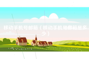 移动手机号邮箱(移动手机号邮箱是多少)