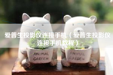 爱普生投影仪连接手机(爱普生投影仪连接手机教程)