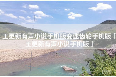 王更新有声小说手机版变速齿轮手机版「王更新有声小说手机版」