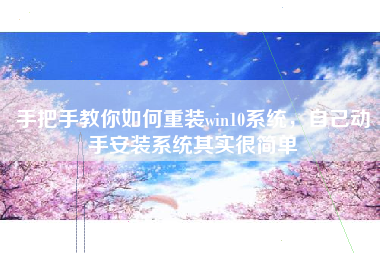 手把手教你如何重装win10系统,自己动手安装系统其实很简单
